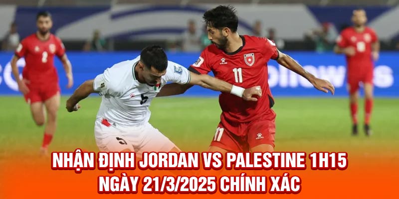 Nhận định Jordan vs Palestine qua thành tích gần nhất