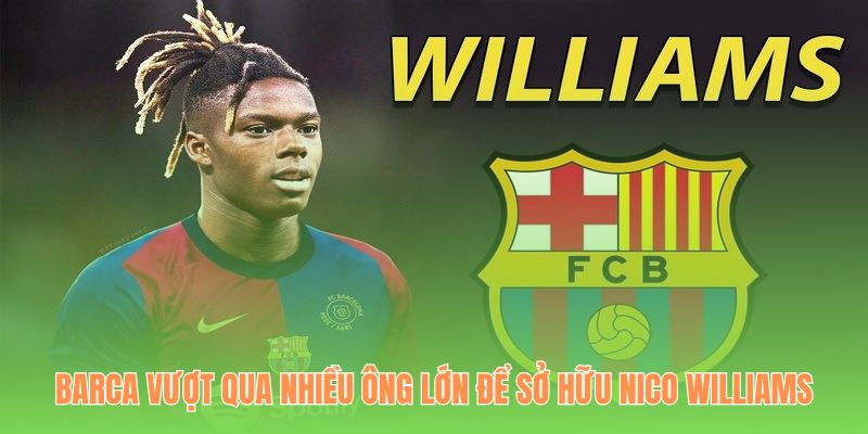 Barca chiêu mộ Nico Williams sau khi vượt qua nhiều đội bóng lớn khác